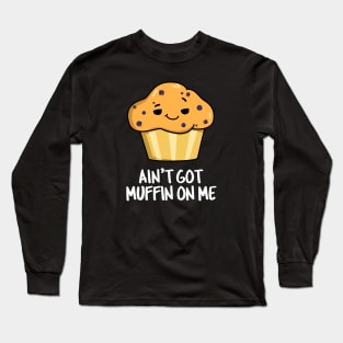 Ain't Got Muffin On Me Cute Muffin Pun Long Sleeve T-Shirt